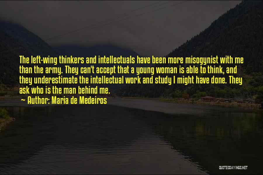 Maria De Medeiros Quotes: The Left-wing Thinkers And Intellectuals Have Been More Misogynist With Me Than The Army. They Can't Accept That A Young