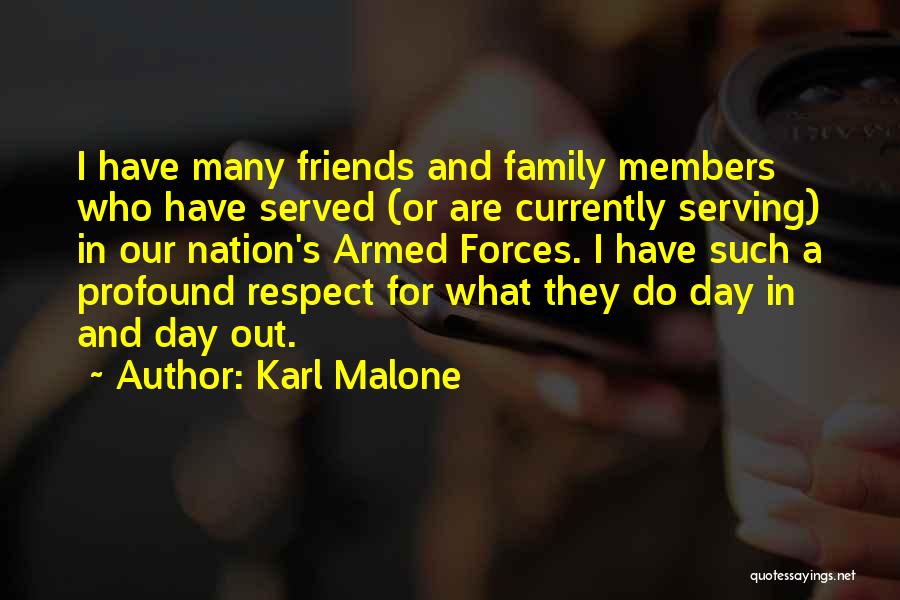 Karl Malone Quotes: I Have Many Friends And Family Members Who Have Served (or Are Currently Serving) In Our Nation's Armed Forces. I