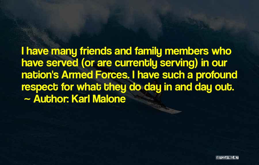 Karl Malone Quotes: I Have Many Friends And Family Members Who Have Served (or Are Currently Serving) In Our Nation's Armed Forces. I