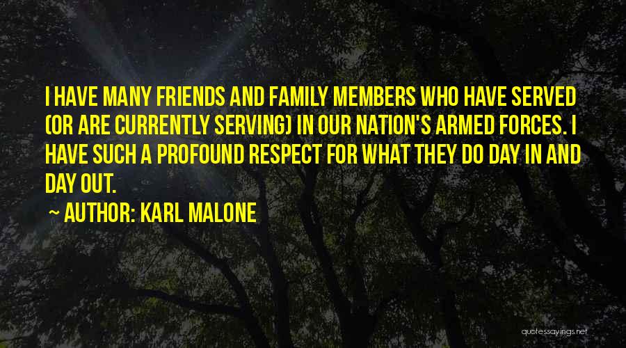 Karl Malone Quotes: I Have Many Friends And Family Members Who Have Served (or Are Currently Serving) In Our Nation's Armed Forces. I