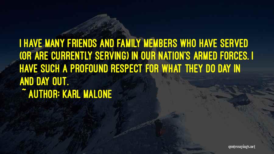 Karl Malone Quotes: I Have Many Friends And Family Members Who Have Served (or Are Currently Serving) In Our Nation's Armed Forces. I