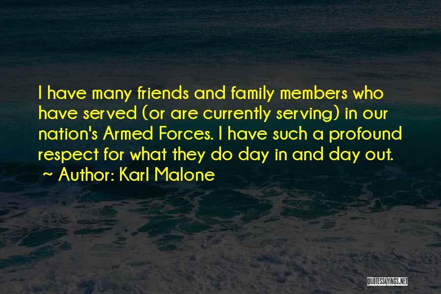 Karl Malone Quotes: I Have Many Friends And Family Members Who Have Served (or Are Currently Serving) In Our Nation's Armed Forces. I