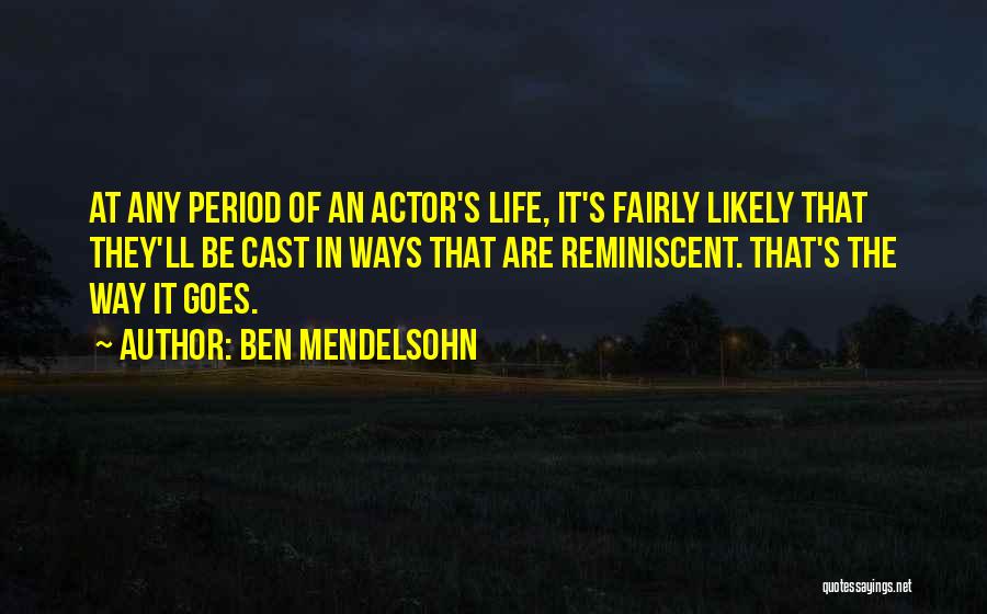 Ben Mendelsohn Quotes: At Any Period Of An Actor's Life, It's Fairly Likely That They'll Be Cast In Ways That Are Reminiscent. That's