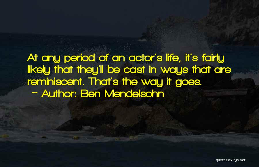 Ben Mendelsohn Quotes: At Any Period Of An Actor's Life, It's Fairly Likely That They'll Be Cast In Ways That Are Reminiscent. That's