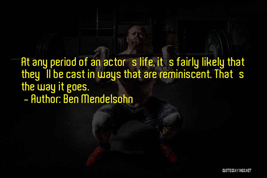 Ben Mendelsohn Quotes: At Any Period Of An Actor's Life, It's Fairly Likely That They'll Be Cast In Ways That Are Reminiscent. That's