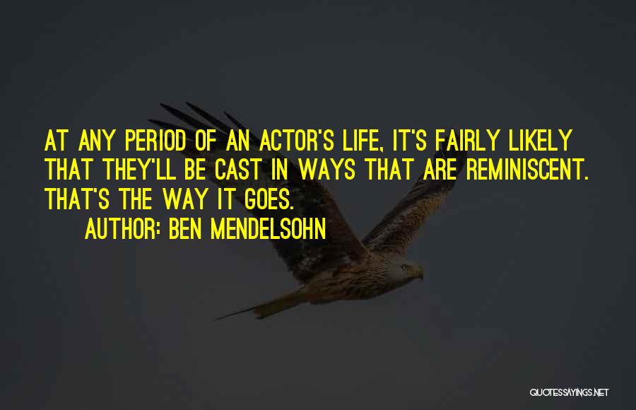 Ben Mendelsohn Quotes: At Any Period Of An Actor's Life, It's Fairly Likely That They'll Be Cast In Ways That Are Reminiscent. That's