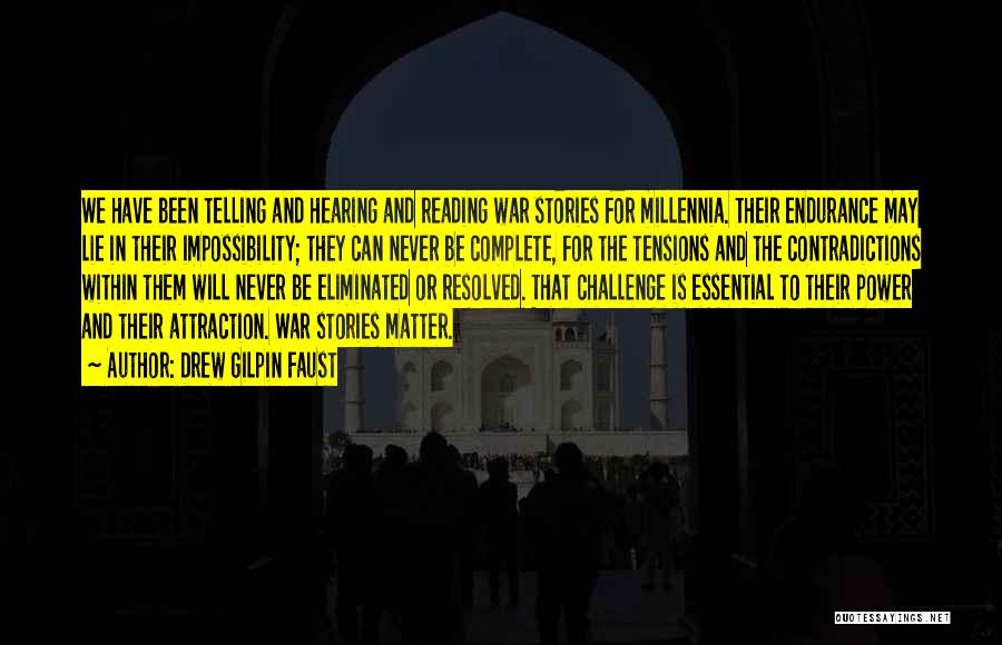 Drew Gilpin Faust Quotes: We Have Been Telling And Hearing And Reading War Stories For Millennia. Their Endurance May Lie In Their Impossibility; They