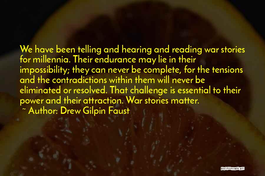 Drew Gilpin Faust Quotes: We Have Been Telling And Hearing And Reading War Stories For Millennia. Their Endurance May Lie In Their Impossibility; They