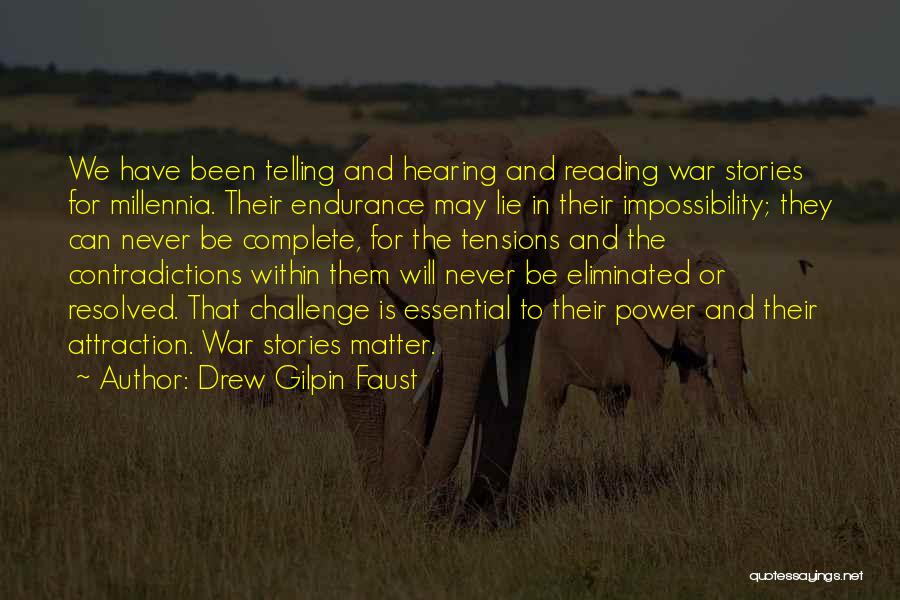 Drew Gilpin Faust Quotes: We Have Been Telling And Hearing And Reading War Stories For Millennia. Their Endurance May Lie In Their Impossibility; They