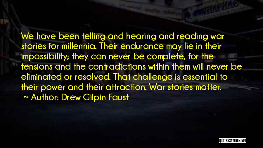 Drew Gilpin Faust Quotes: We Have Been Telling And Hearing And Reading War Stories For Millennia. Their Endurance May Lie In Their Impossibility; They