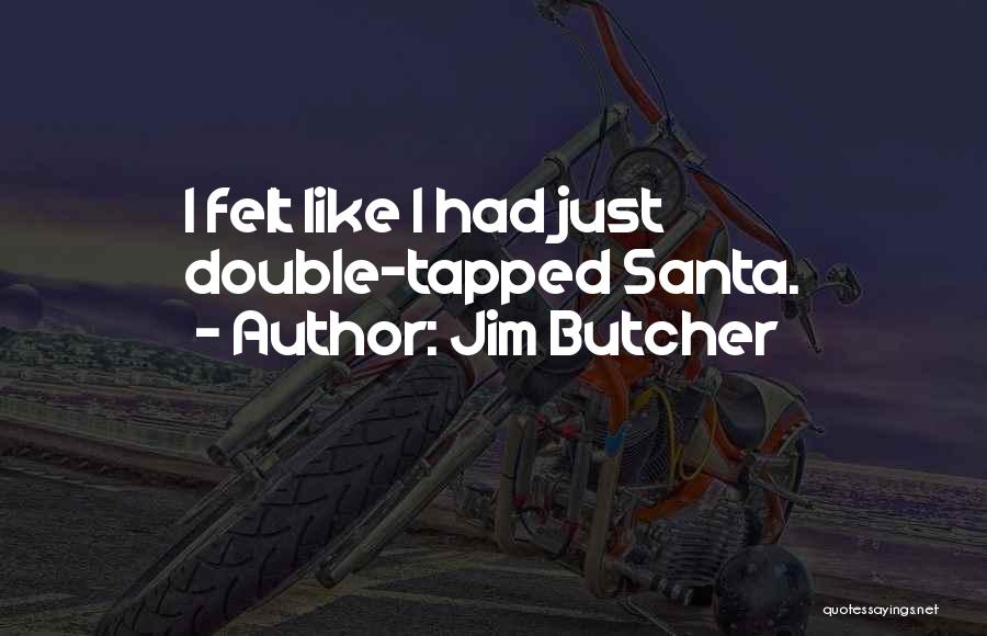 Jim Butcher Quotes: I Felt Like I Had Just Double-tapped Santa.