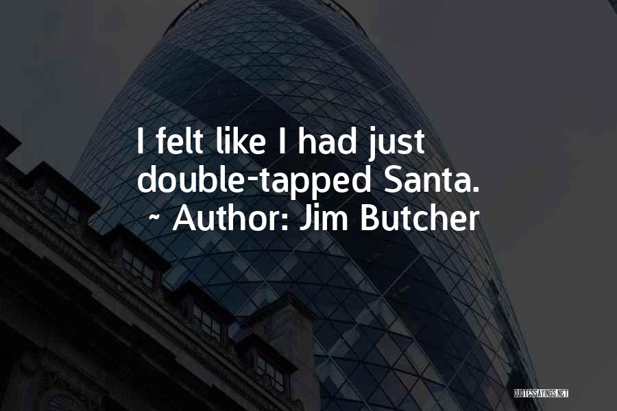 Jim Butcher Quotes: I Felt Like I Had Just Double-tapped Santa.