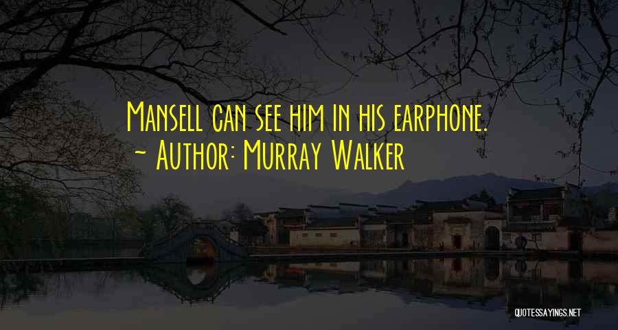 Murray Walker Quotes: Mansell Can See Him In His Earphone.