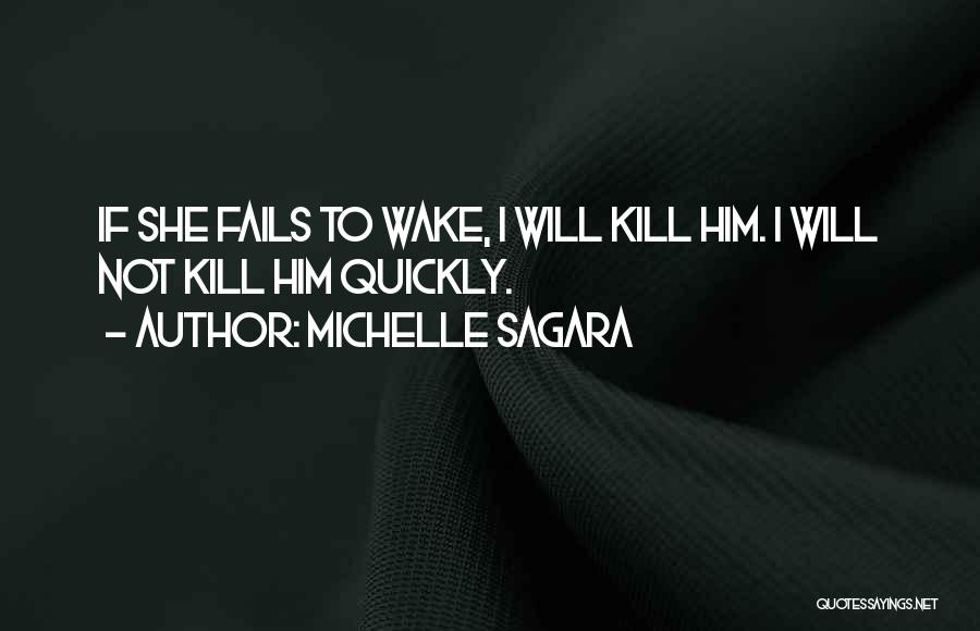 Michelle Sagara Quotes: If She Fails To Wake, I Will Kill Him. I Will Not Kill Him Quickly.