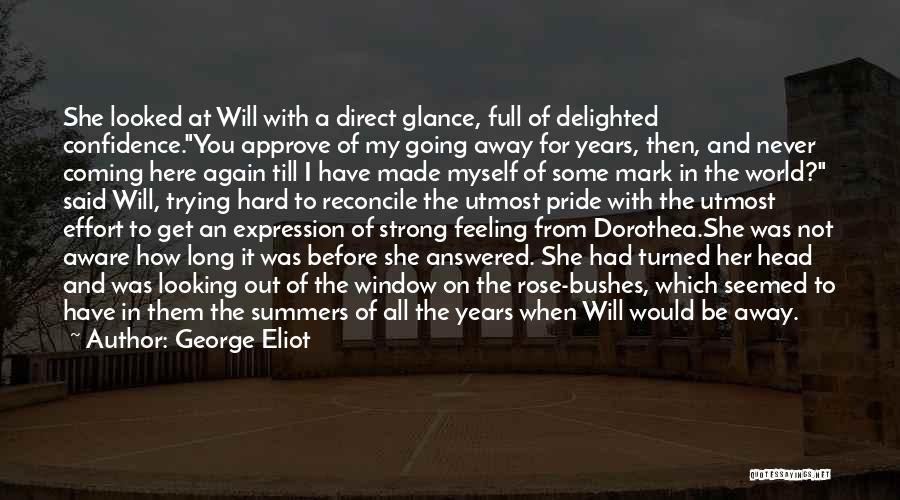 George Eliot Quotes: She Looked At Will With A Direct Glance, Full Of Delighted Confidence.you Approve Of My Going Away For Years, Then,