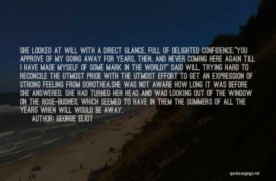 George Eliot Quotes: She Looked At Will With A Direct Glance, Full Of Delighted Confidence.you Approve Of My Going Away For Years, Then,