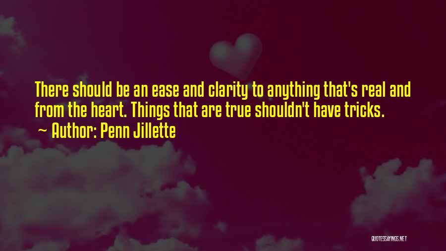 Penn Jillette Quotes: There Should Be An Ease And Clarity To Anything That's Real And From The Heart. Things That Are True Shouldn't