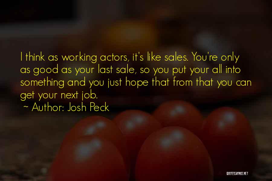 Josh Peck Quotes: I Think As Working Actors, It's Like Sales. You're Only As Good As Your Last Sale, So You Put Your