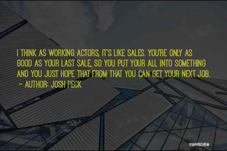 Josh Peck Quotes: I Think As Working Actors, It's Like Sales. You're Only As Good As Your Last Sale, So You Put Your