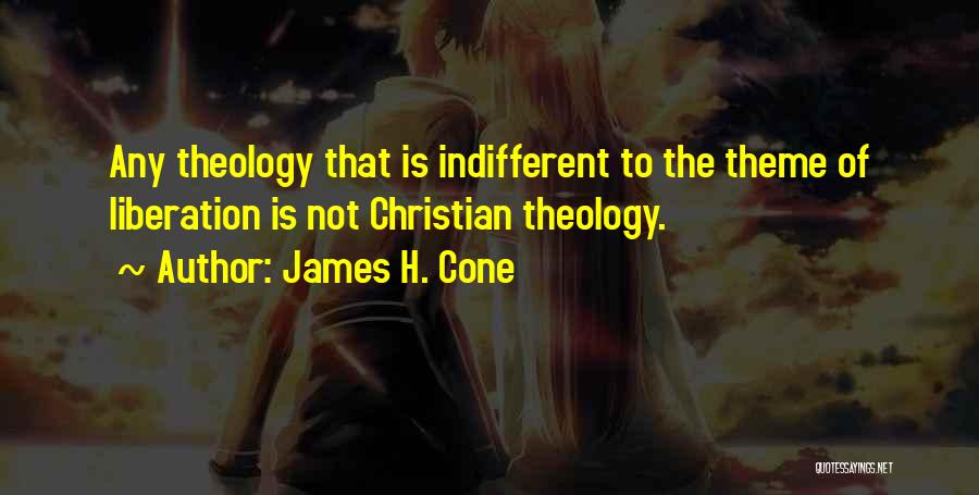 James H. Cone Quotes: Any Theology That Is Indifferent To The Theme Of Liberation Is Not Christian Theology.