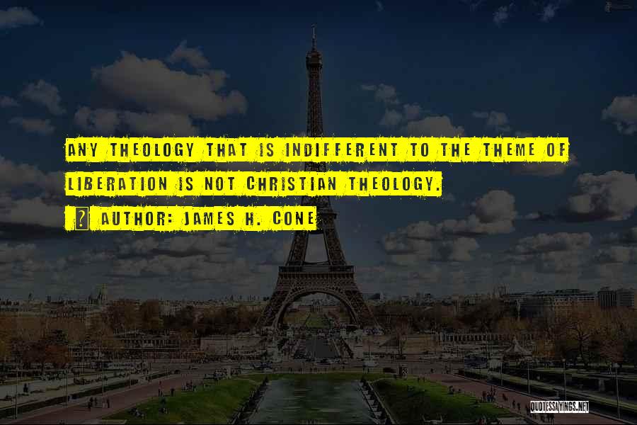 James H. Cone Quotes: Any Theology That Is Indifferent To The Theme Of Liberation Is Not Christian Theology.