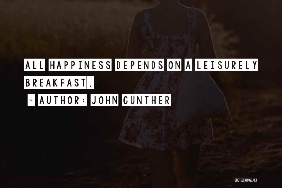 John Gunther Quotes: All Happiness Depends On A Leisurely Breakfast.