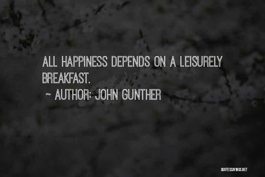 John Gunther Quotes: All Happiness Depends On A Leisurely Breakfast.