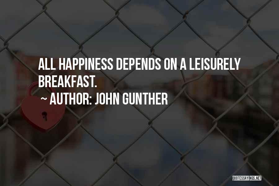 John Gunther Quotes: All Happiness Depends On A Leisurely Breakfast.