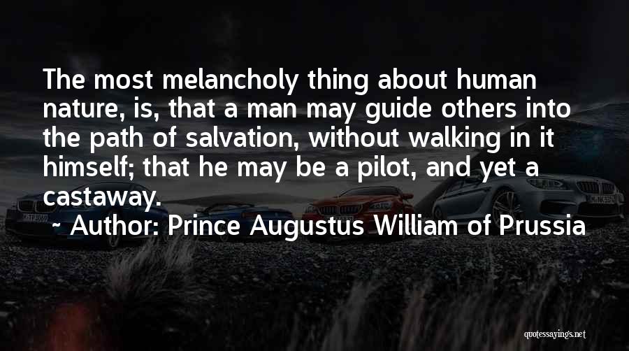 Prince Augustus William Of Prussia Quotes: The Most Melancholy Thing About Human Nature, Is, That A Man May Guide Others Into The Path Of Salvation, Without