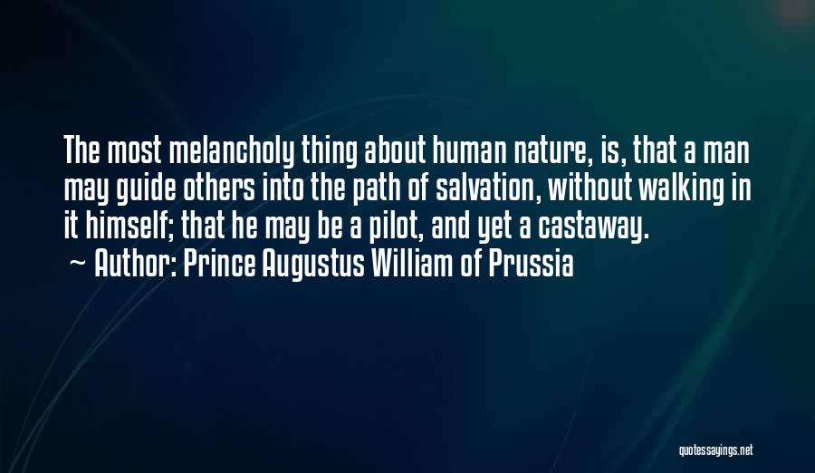 Prince Augustus William Of Prussia Quotes: The Most Melancholy Thing About Human Nature, Is, That A Man May Guide Others Into The Path Of Salvation, Without