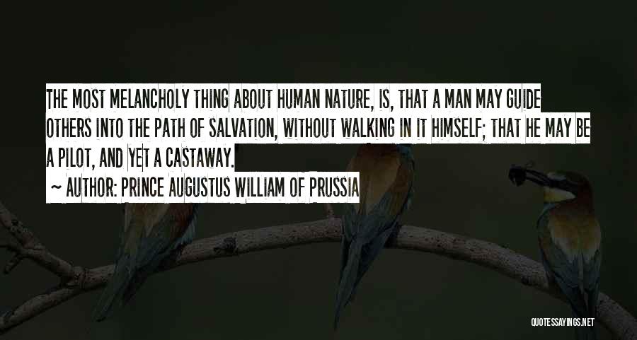 Prince Augustus William Of Prussia Quotes: The Most Melancholy Thing About Human Nature, Is, That A Man May Guide Others Into The Path Of Salvation, Without