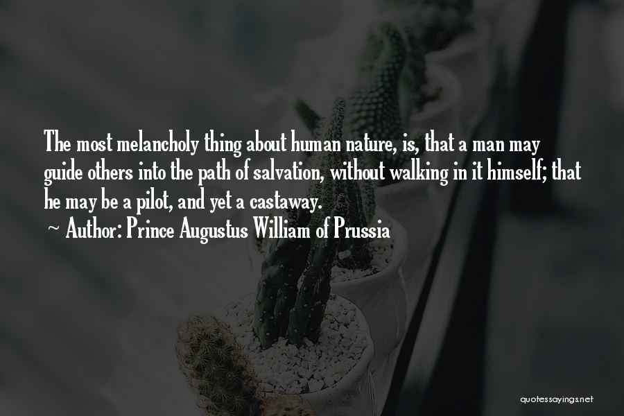 Prince Augustus William Of Prussia Quotes: The Most Melancholy Thing About Human Nature, Is, That A Man May Guide Others Into The Path Of Salvation, Without