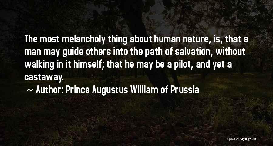 Prince Augustus William Of Prussia Quotes: The Most Melancholy Thing About Human Nature, Is, That A Man May Guide Others Into The Path Of Salvation, Without