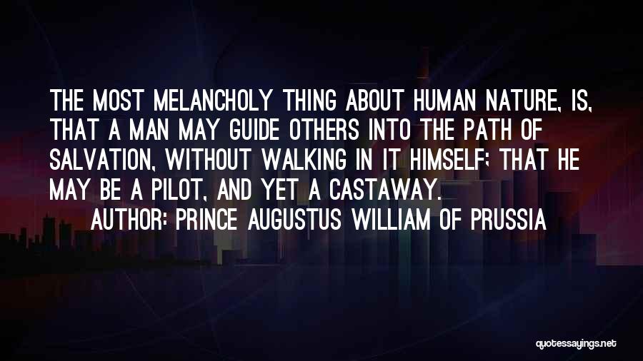 Prince Augustus William Of Prussia Quotes: The Most Melancholy Thing About Human Nature, Is, That A Man May Guide Others Into The Path Of Salvation, Without