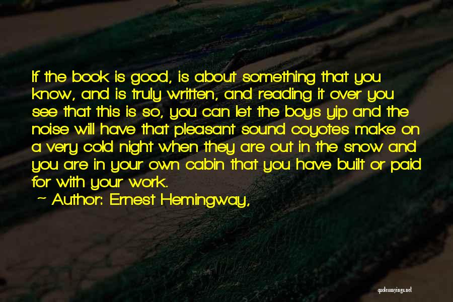 Ernest Hemingway, Quotes: If The Book Is Good, Is About Something That You Know, And Is Truly Written, And Reading It Over You