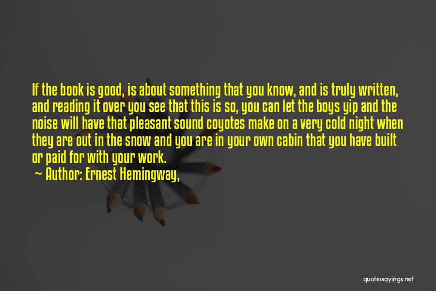 Ernest Hemingway, Quotes: If The Book Is Good, Is About Something That You Know, And Is Truly Written, And Reading It Over You