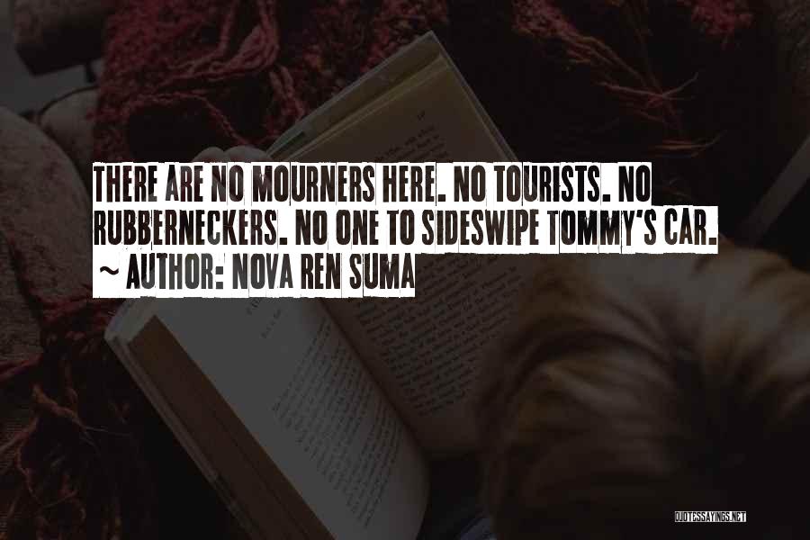 Nova Ren Suma Quotes: There Are No Mourners Here. No Tourists. No Rubberneckers. No One To Sideswipe Tommy's Car.