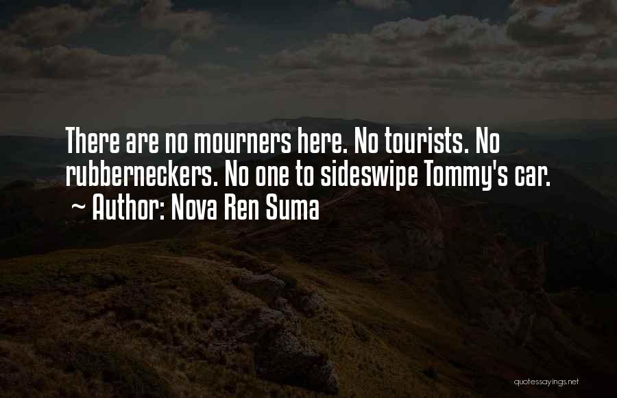 Nova Ren Suma Quotes: There Are No Mourners Here. No Tourists. No Rubberneckers. No One To Sideswipe Tommy's Car.