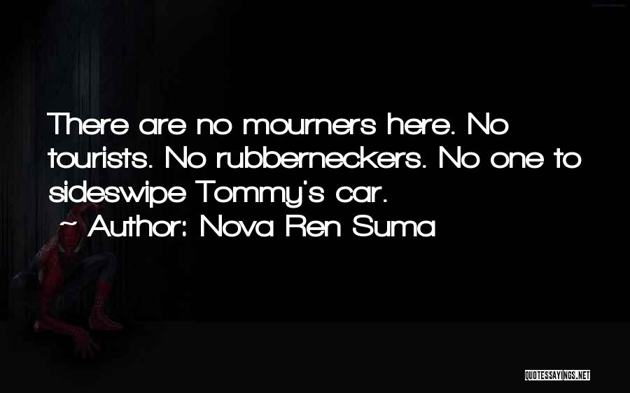 Nova Ren Suma Quotes: There Are No Mourners Here. No Tourists. No Rubberneckers. No One To Sideswipe Tommy's Car.