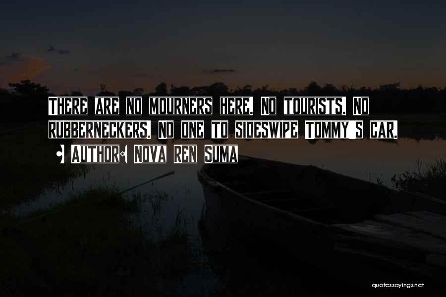 Nova Ren Suma Quotes: There Are No Mourners Here. No Tourists. No Rubberneckers. No One To Sideswipe Tommy's Car.