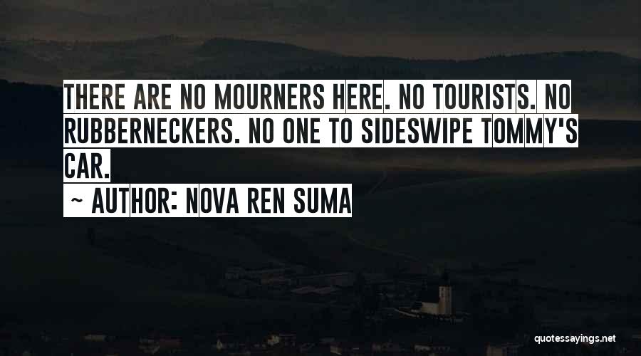Nova Ren Suma Quotes: There Are No Mourners Here. No Tourists. No Rubberneckers. No One To Sideswipe Tommy's Car.