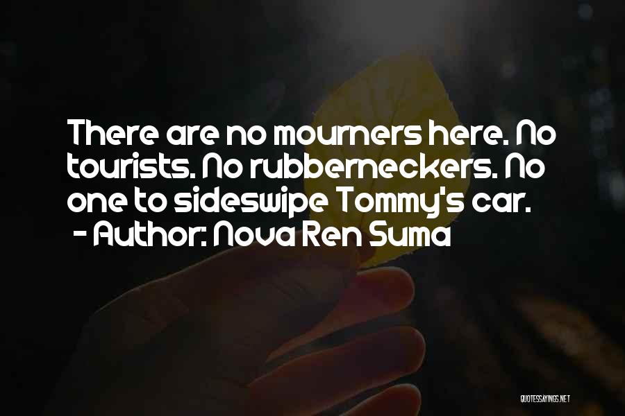 Nova Ren Suma Quotes: There Are No Mourners Here. No Tourists. No Rubberneckers. No One To Sideswipe Tommy's Car.