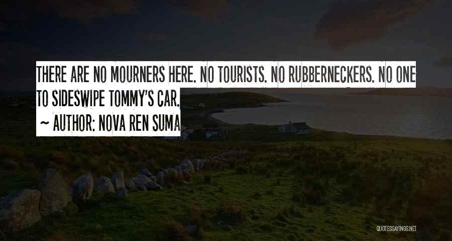 Nova Ren Suma Quotes: There Are No Mourners Here. No Tourists. No Rubberneckers. No One To Sideswipe Tommy's Car.