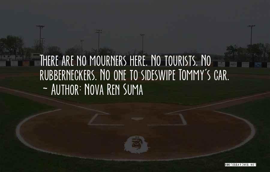 Nova Ren Suma Quotes: There Are No Mourners Here. No Tourists. No Rubberneckers. No One To Sideswipe Tommy's Car.