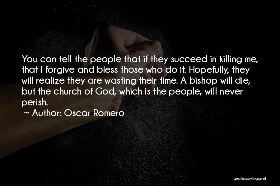 Oscar Romero Quotes: You Can Tell The People That If They Succeed In Killing Me, That I Forgive And Bless Those Who Do
