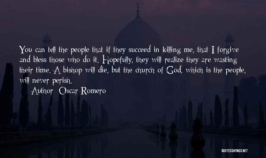 Oscar Romero Quotes: You Can Tell The People That If They Succeed In Killing Me, That I Forgive And Bless Those Who Do