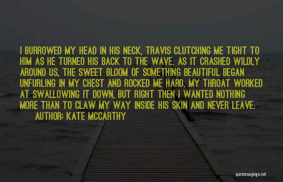 Kate McCarthy Quotes: I Burrowed My Head In His Neck, Travis Clutching Me Tight To Him As He Turned His Back To The