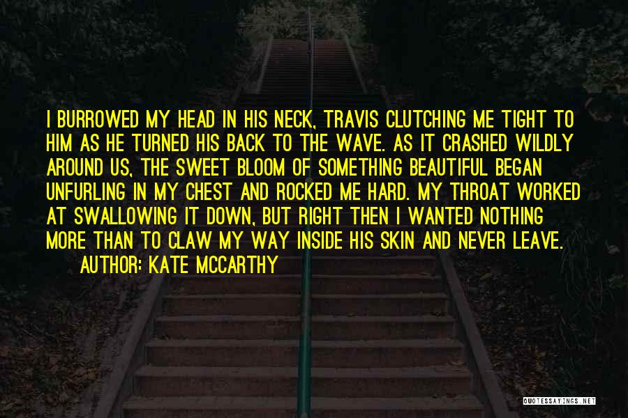 Kate McCarthy Quotes: I Burrowed My Head In His Neck, Travis Clutching Me Tight To Him As He Turned His Back To The