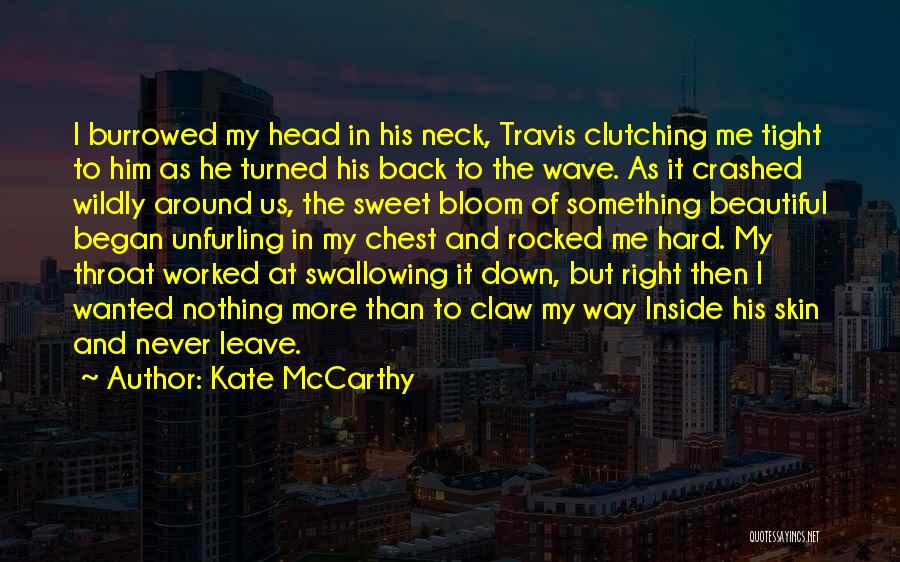 Kate McCarthy Quotes: I Burrowed My Head In His Neck, Travis Clutching Me Tight To Him As He Turned His Back To The