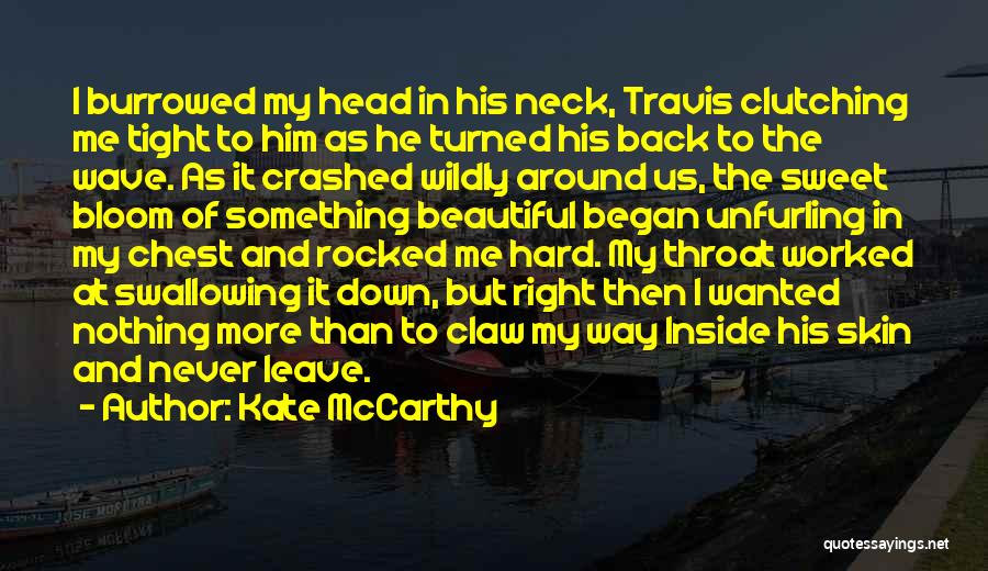 Kate McCarthy Quotes: I Burrowed My Head In His Neck, Travis Clutching Me Tight To Him As He Turned His Back To The